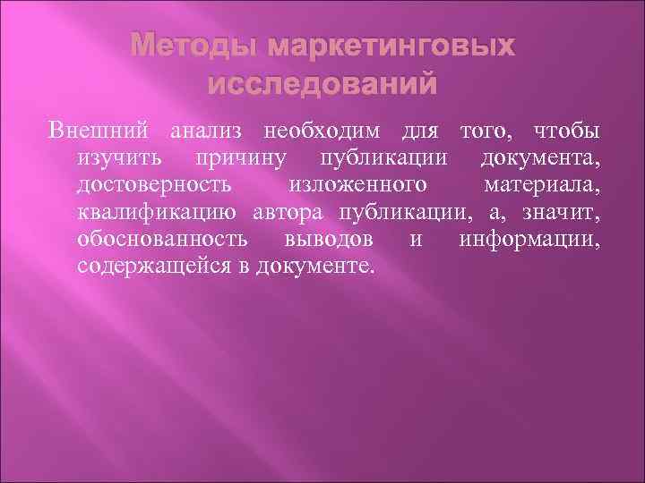 Методы маркетинговых исследований Внешний анализ необходим для того, чтобы изучить причину публикации документа, достоверность