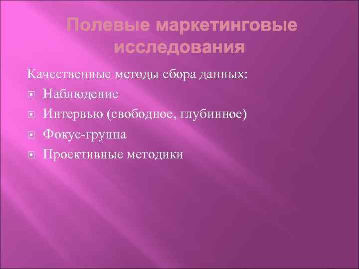 Качественные методы сбора данных: Наблюдение Интервью (свободное, глубинное) Фокус-группа Проективные методики 