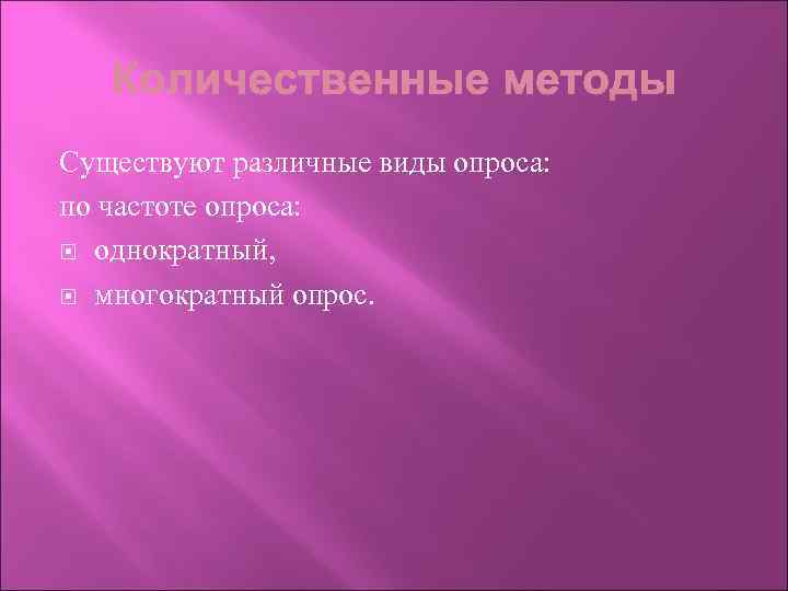 Существуют различные виды опроса: по частоте опроса: однократный, многократный опрос. 