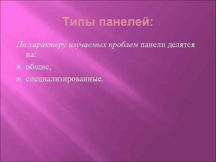 По характеру изучаемых проблем панели делятся на: общие, специализированные. 