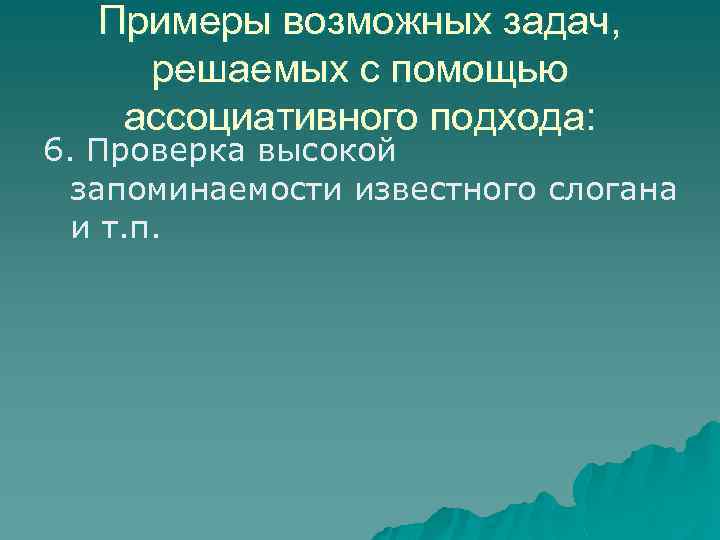 Примеры возможных задач, решаемых с помощью ассоциативного подхода: 6. Проверка высокой запоминаемости известного слогана