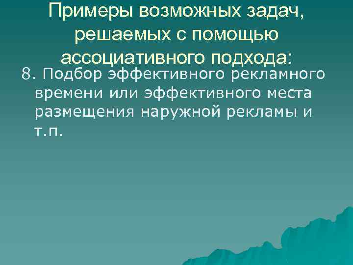 Примеры возможных задач, решаемых с помощью ассоциативного подхода: 8. Подбор эффективного рекламного времени или