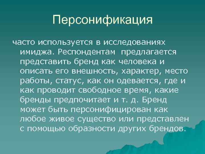 Персонификация часто используется в исследованиях имиджа. Респондентам предлагается представить бренд как человека и описать