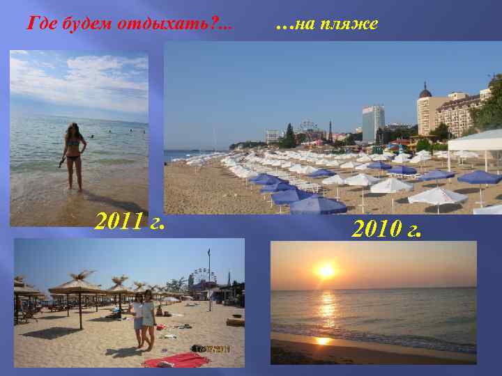 Где будем отдыхать? . . . 2011 г. …на пляже 2010 г. 
