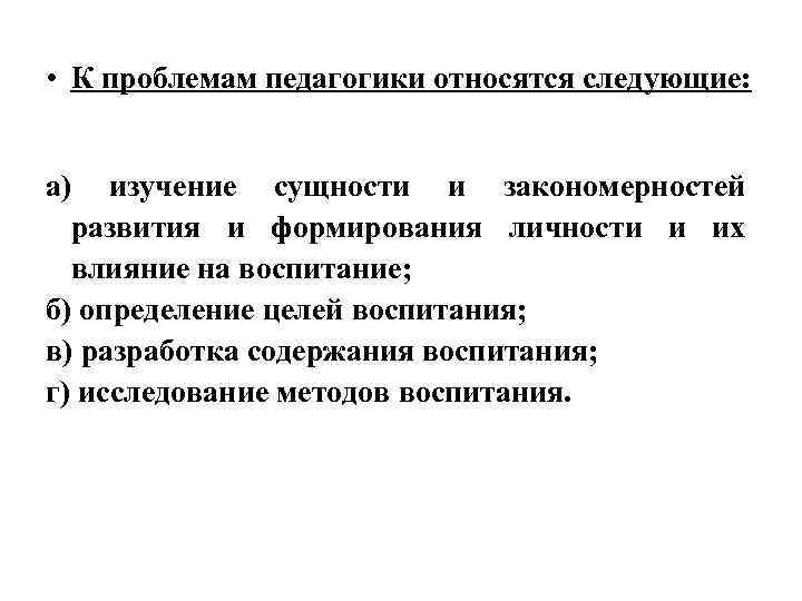  • К проблемам педагогики относятся следующие: а) изучение сущности и закономерностей развития и