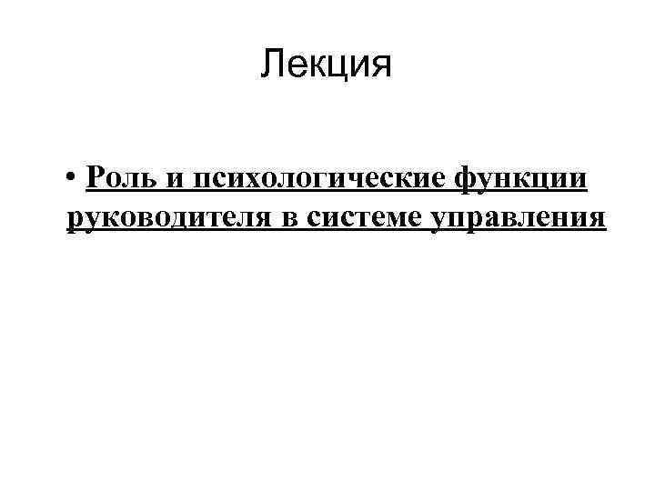 Лекция • Роль и психологические функции руководителя в системе управления 