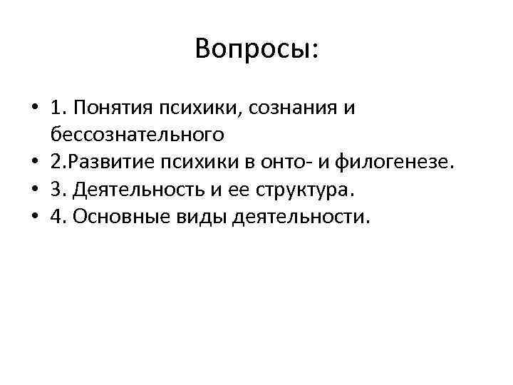 Вопросы: • 1. Понятия психики, сознания и бессознательного • 2. Развитие психики в онто-