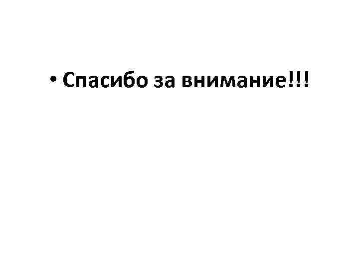  • Спасибо за внимание!!! 