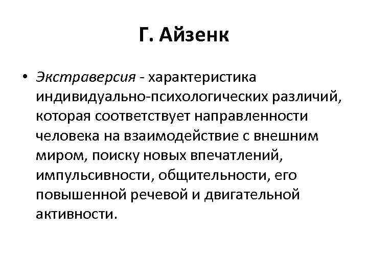 Г. Айзенк • Экстраверсия - характеристика индивидуально-психологических различий, которая соответствует направленности человека на взаимодействие