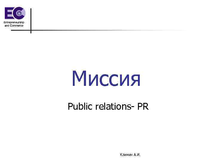 Entrepreneurship and Commerce Миссия Public relations- PR Климин А. И. 