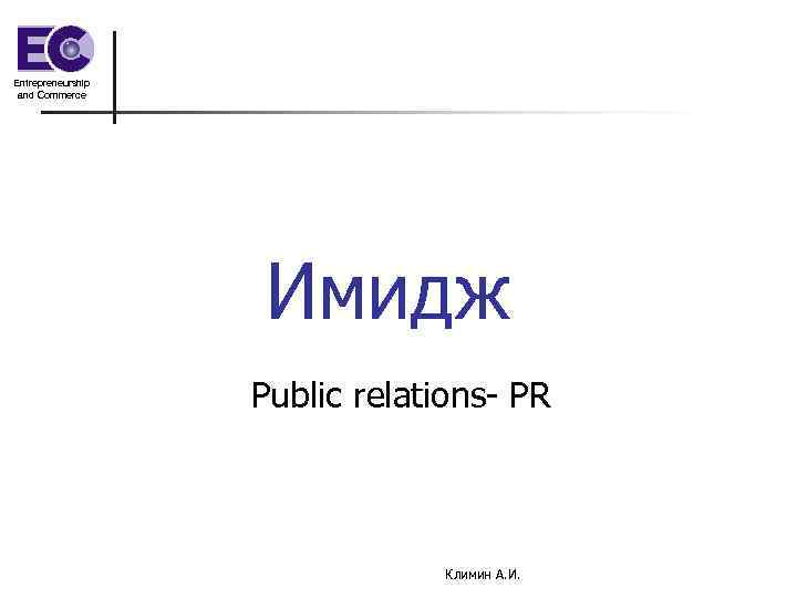 Entrepreneurship and Commerce Имидж Public relations- PR Климин А. И. 
