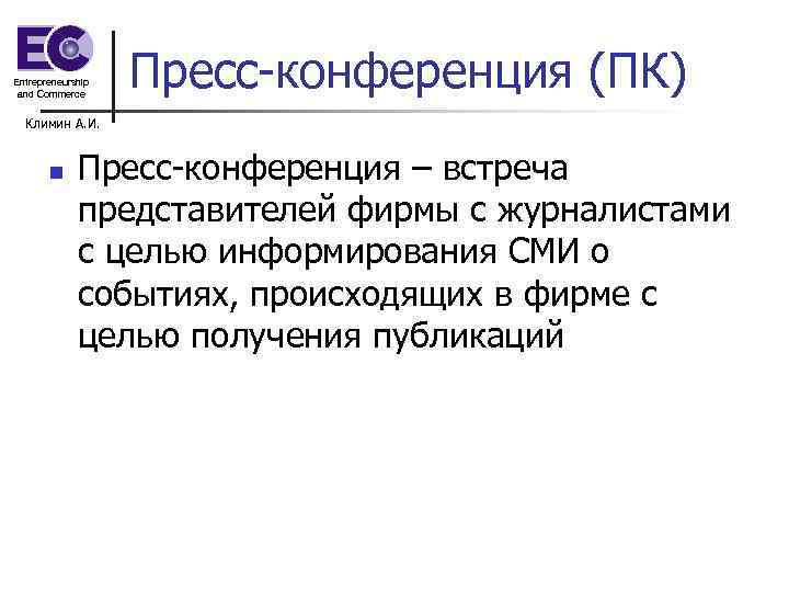 Entrepreneurship and Commerce Пресс-конференция (ПК) Климин А. И. n Пресс-конференция – встреча представителей фирмы