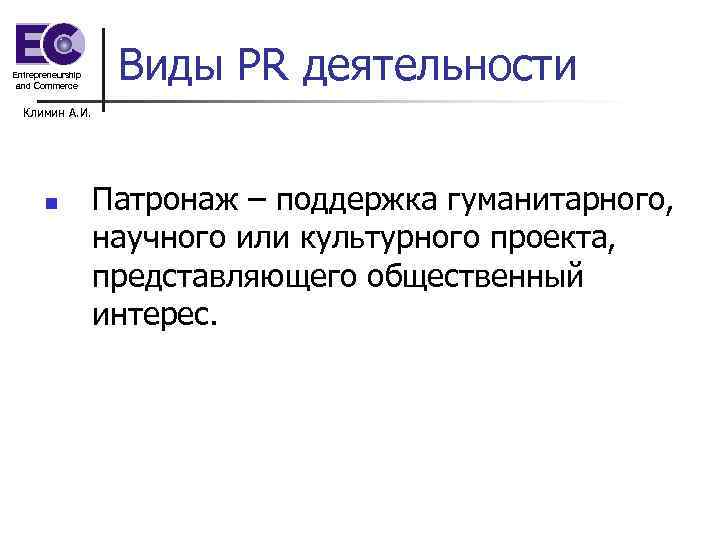 Entrepreneurship and Commerce Виды PR деятельности Климин А. И. n Патронаж – поддержка гуманитарного,