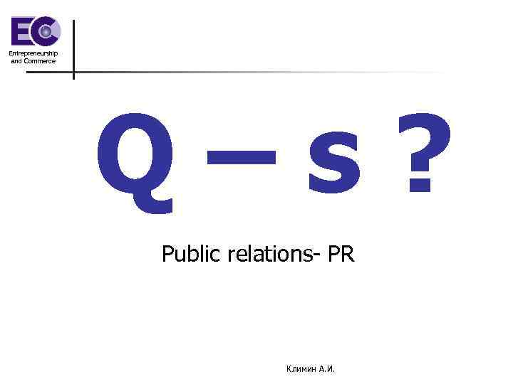 Entrepreneurship and Commerce Q–s? Public relations- PR Климин А. И. 