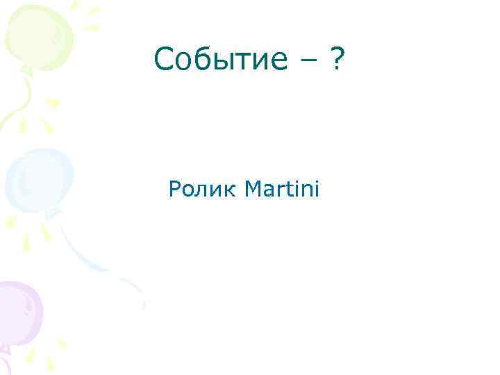 Событие – ? Ролик Martini 