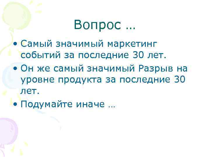 Вопрос … • Самый значимый маркетинг событий за последние 30 лет. • Он же