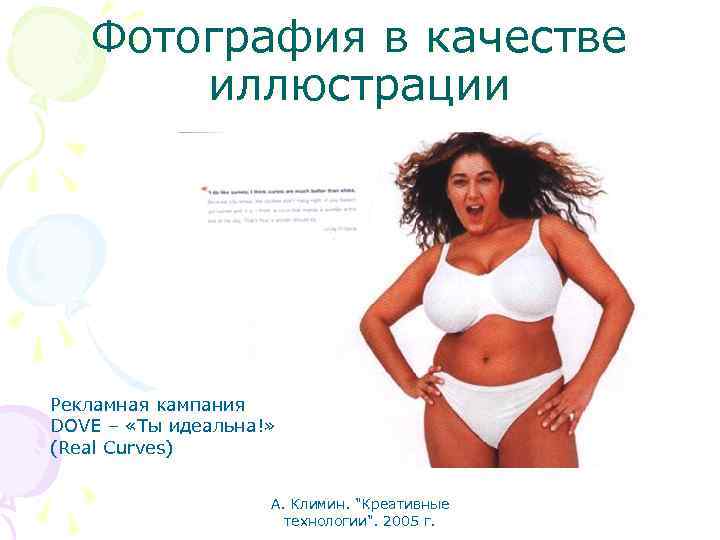 Фотография в качестве иллюстрации Рекламная кампания DOVE – «Ты идеальна!» (Real Curves) А. Климин.