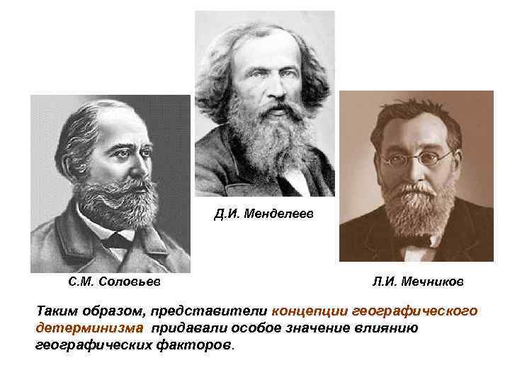 Д. И. Менделеев С. М. Соловьев Л. И. Мечников Таким образом, представители концепции географического