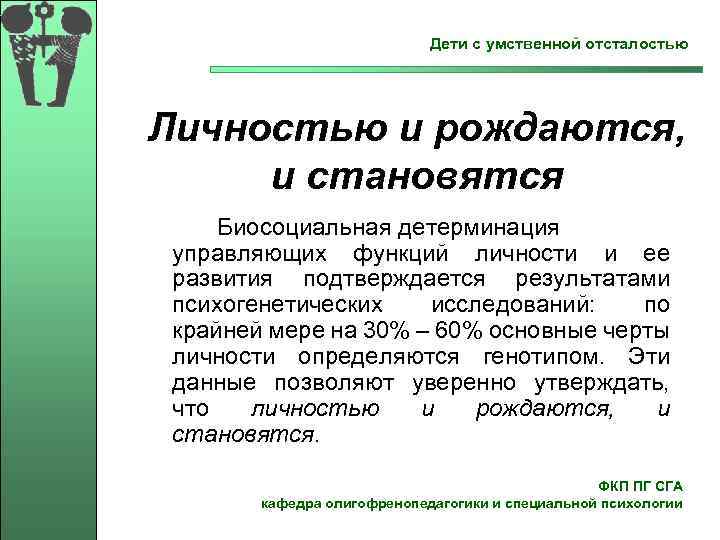  Дети с умственной отсталостью Личностью и рождаются, и становятся Биосоциальная детерминация управляющих функций