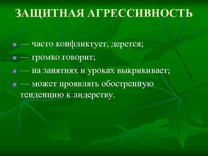 ЗАЩИТНАЯ АГРЕССИВНОСТЬ n n — часто конфликтует, дерется; — громко говорит; — на занятиях