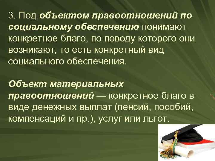 3. Под объектом правоотношений по социальному обеспечению понимают конкретное благо, по поводу которого они