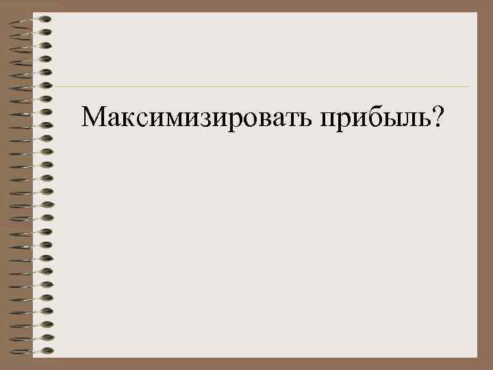 Максимизировать прибыль? 