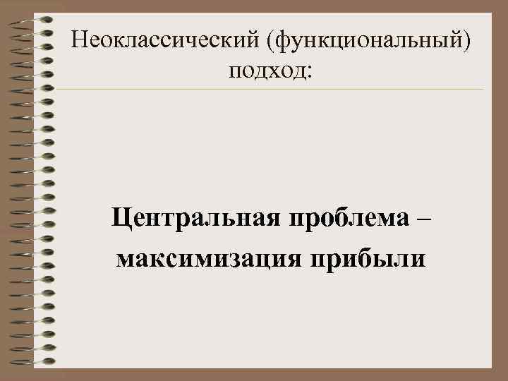 Неоклассический (функциональный) подход: Центральная проблема – максимизация прибыли 