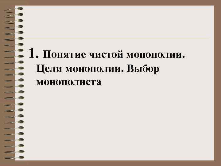1. Понятие чистой монополии. Цели монополии. Выбор монополиста 