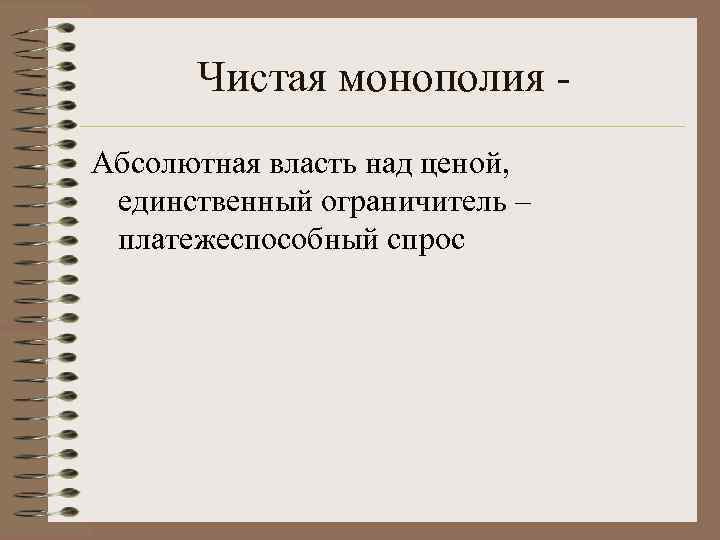 Чистая монополия Абсолютная власть над ценой, единственный ограничитель – платежеспособный спрос 