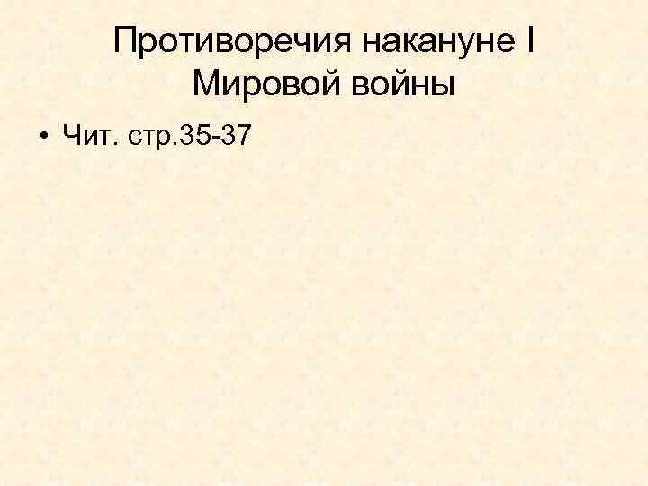 Противоречия накануне I Мировой войны • Чит. стр. 35 -37 
