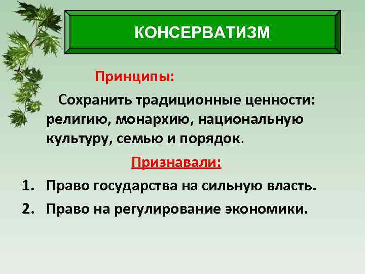 КОНСЕРВАТИЗМ Принципы: Сохранить традиционные ценности: религию, монархию, национальную культуру, семью и порядок. Признавали: 1.