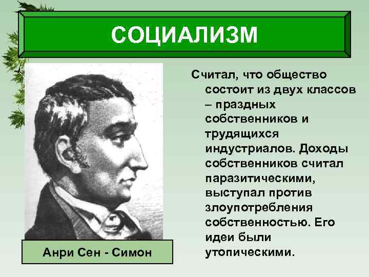 СОЦИАЛИЗМ Анри Сен - Симон Считал, что общество состоит из двух классов – праздных