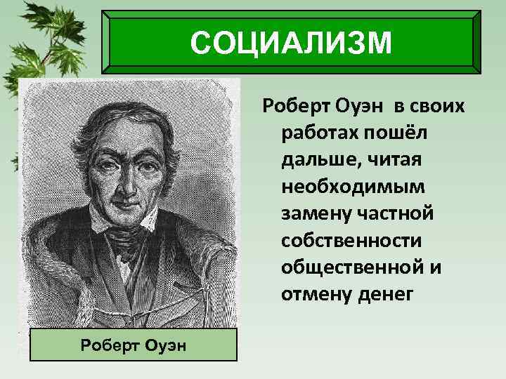 СОЦИАЛИЗМ Роберт Оуэн в своих работах пошёл дальше, читая необходимым замену частной собственности общественной
