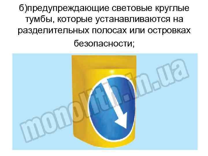 б)предупреждающие световые круглые тумбы, которые устанавливаются на разделительных полосах или островках безопасности; 