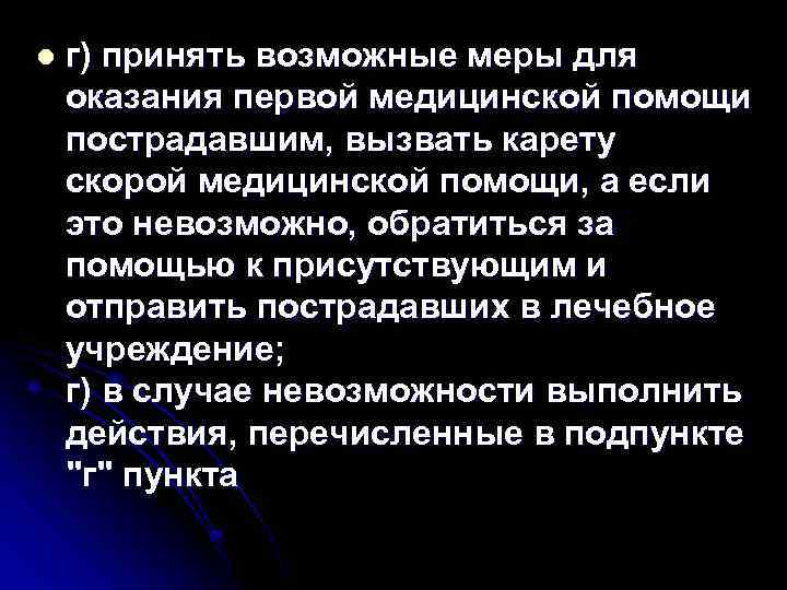 l г) принять возможные меры для оказания первой медицинской помощи пострадавшим, вызвать карету скорой