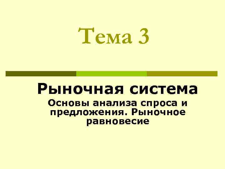 Тема 3 Рыночная система Основы анализа спроса и предложения. Рыночное равновесие 