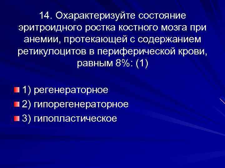 14. Охарактеризуйте состояние эритроидного ростка костного мозга при анемии, протекающей с содержанием ретикулоцитов в