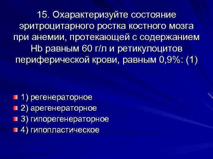 15. Охарактеризуйте состояние эритроцитарного ростка костного мозга при анемии, протекающей с содержанием Hb равным
