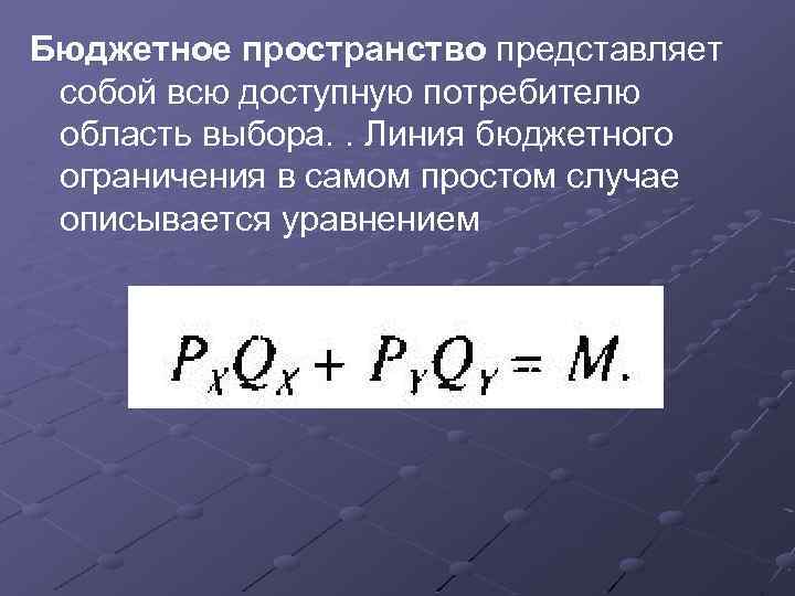 Бюджетное пространство представляет собой всю доступную потребителю область выбора. . Линия бюджетного ограничения в
