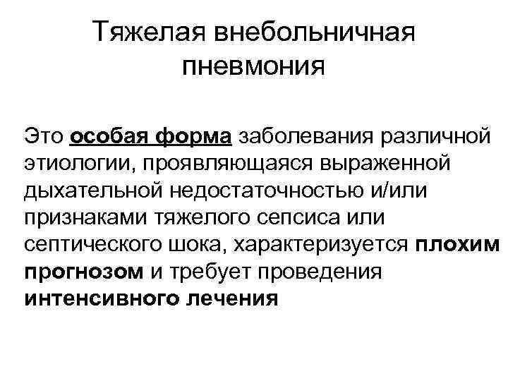 Тяжелая внебольничная пневмония Это особая форма заболевания различной этиологии, проявляющаяся выраженной дыхательной недостаточностью и/или