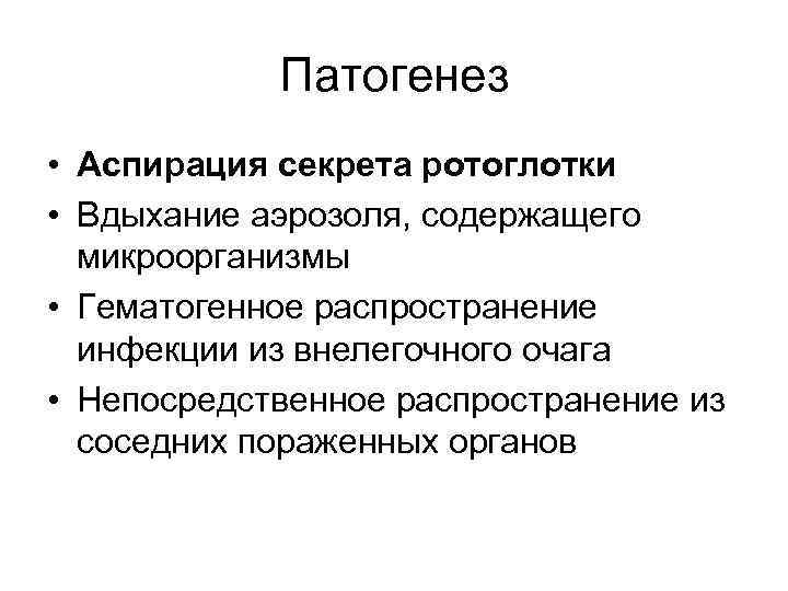 Патогенез • Аспирация секрета ротоглотки • Вдыхание аэрозоля, содержащего микроорганизмы • Гематогенное распространение инфекции