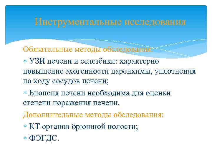 Инструментальные исследования Обязательные методы обследования: УЗИ печени и селезёнки: характерно повышение эхогенности паренхимы, уплотнения