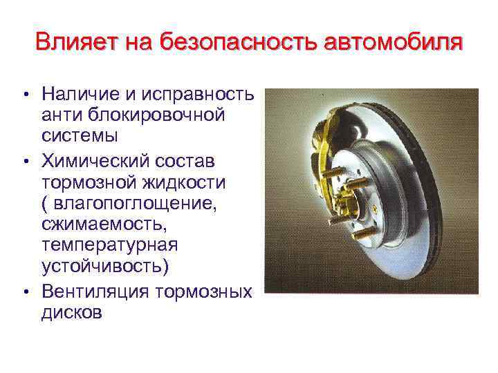 Влияет на безопасность автомобиля • Наличие и исправность анти блокировочной системы • Химический состав