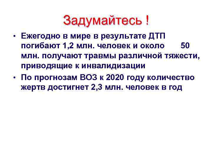 Задумайтесь ! • Ежегодно в мире в результате ДТП погибают 1, 2 млн. человек