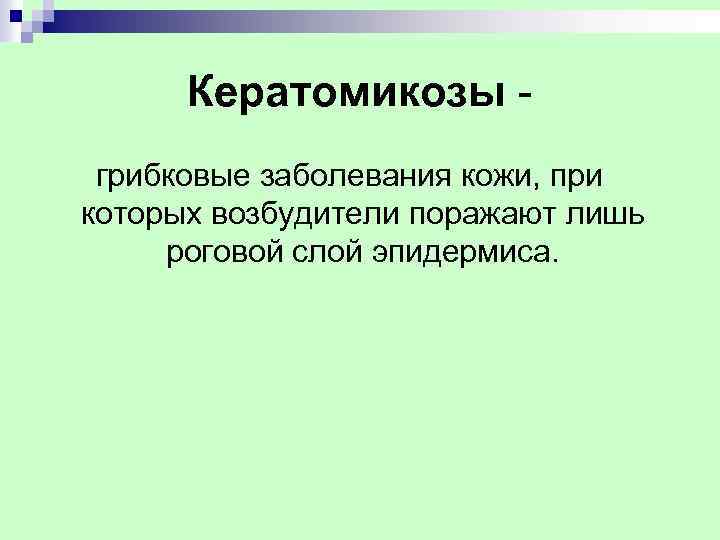  Кератомикозы - грибковые заболевания кожи, при которых возбудители поражают лишь роговой слой эпидермиса.