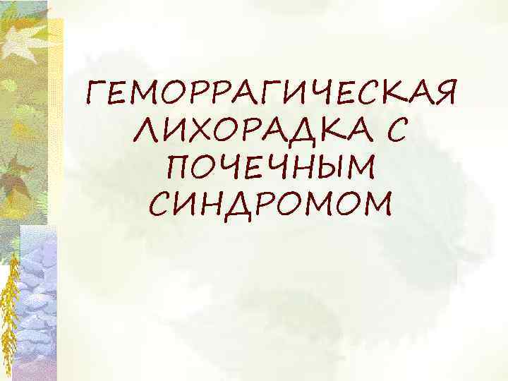 ГЕМОРРАГИЧЕСКАЯ ЛИХОРАДКА С ПОЧЕЧНЫМ СИНДРОМОМ 