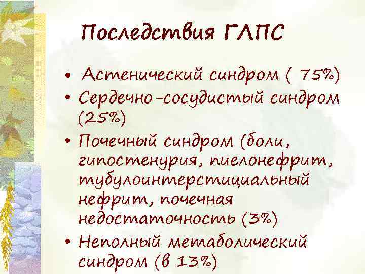 Последствия ГЛПС • Астенический синдром ( 75%) • Сердечно-сосудистый синдром (25%) • Почечный синдром