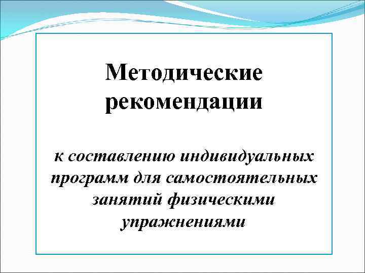  Методические рекомендации к составлению индивидуальных программ для самостоятельных занятий физическими упражнениями 