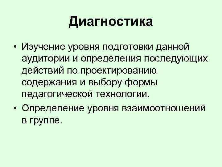 Диагностика • Изучение уровня подготовки данной аудитории и определения последующих действий по проектированию содержания