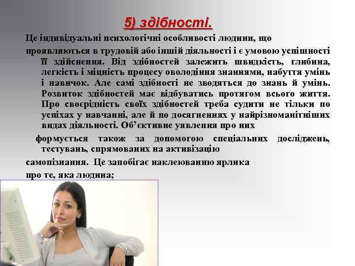 5) здібності. Це індивідуальні психологічні особливості людини, що проявляються в трудовій або іншій діяльності